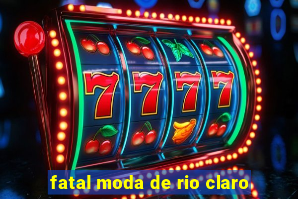 fatal moda de rio claro